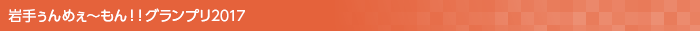 岩手ぅんめぇ〜もん!!グランプリ2017