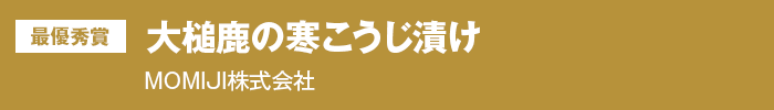 最優秀賞『大槌鹿の寒こうじ漬け』MOMIJI株式会社